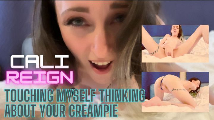 Touching Myself thinking about your Creampie - Cali Reign