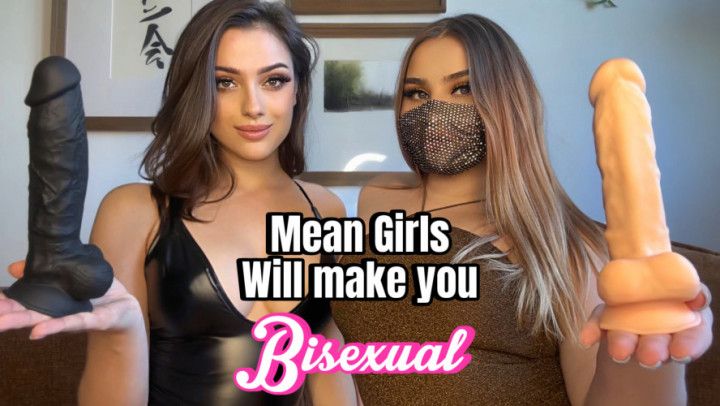 Two mean girls will make you Bi-sexual