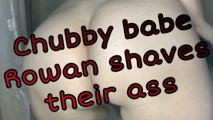 Chubby Babe Shaves &amp; Shows off Asshole