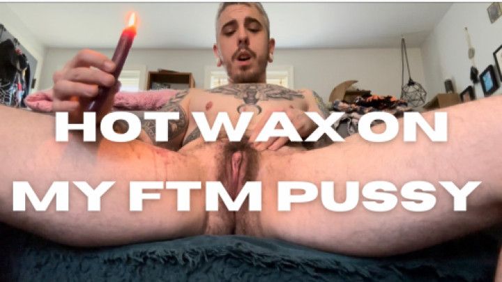 Hot Wax On My FTM Pussy