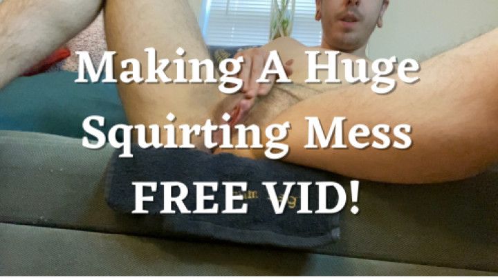 Making A Huge Squirting Mess FREE VID