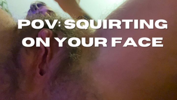 POV Squirting On Your Face