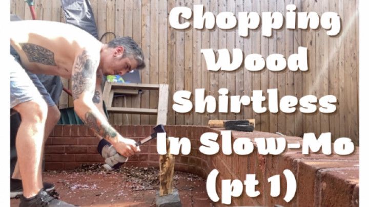 Chopping Wood Shirtless in Slow Mo pt1