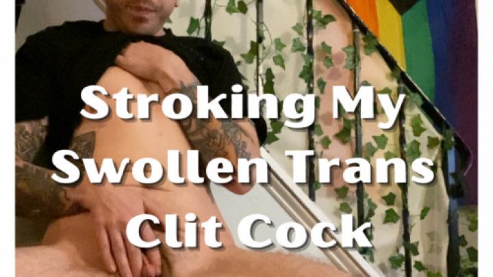 Stroking My Swollen Trans Clit Cock