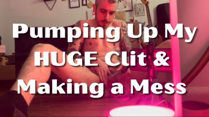 Pumping Up My Huge Clit and Getting Messy