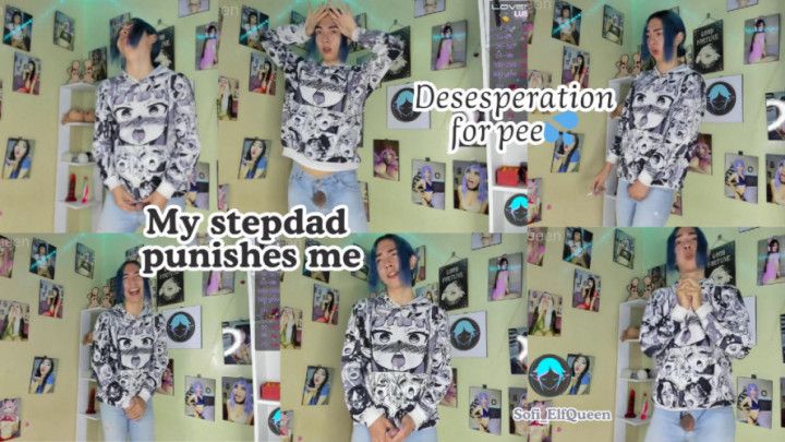 My stepdad punishes me , desesperation for pee