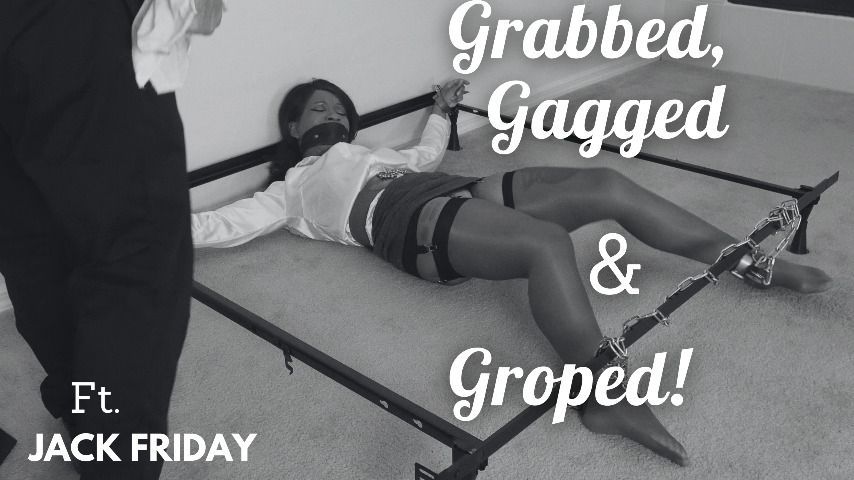 Grabbed, Gagged and Groped