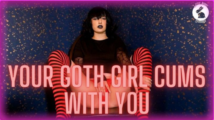 Your Goth Girl Cums with You