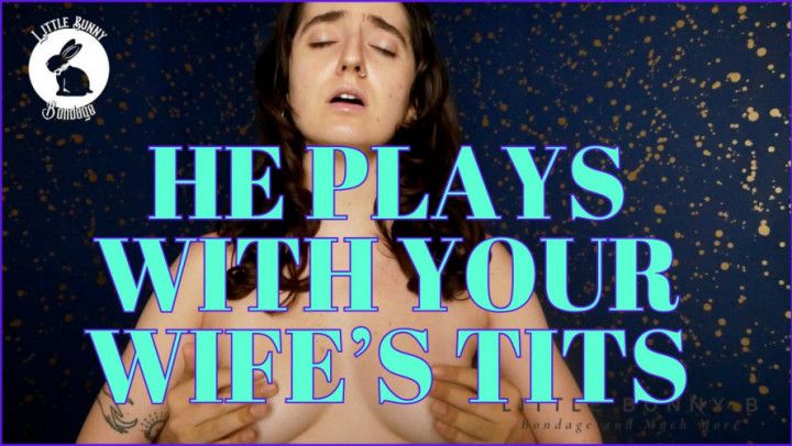 He Plays With Your Wife's Tits