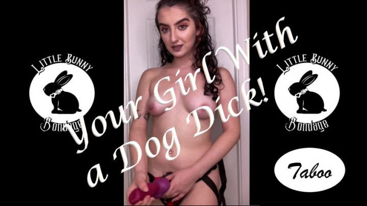 Your Girl has a Dog Dick