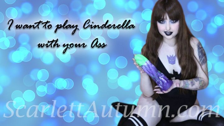 Let me play Cinderella with your Ass