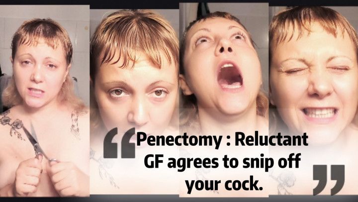 Penectomy- Reluctant Girlfriend agrees to snip your cock