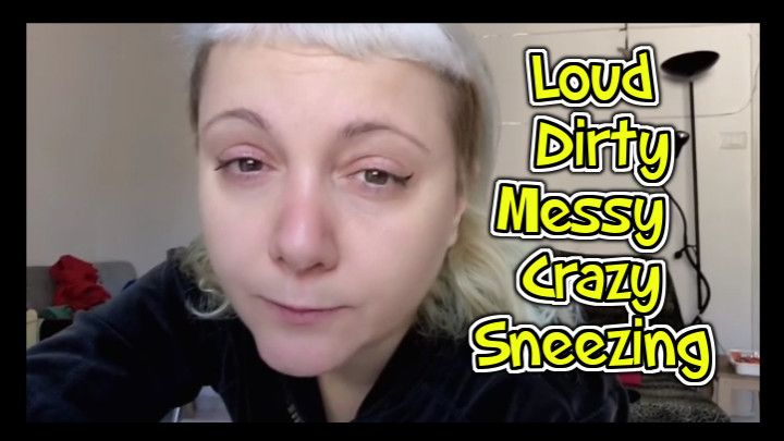 Sneezing Loud Dirty and Messy like crazy