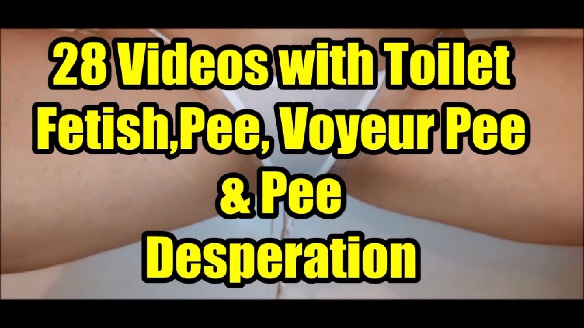 28 VIDEOS OF TOILET FETISH, VOYEUR PEE, and PEE DESPERATION