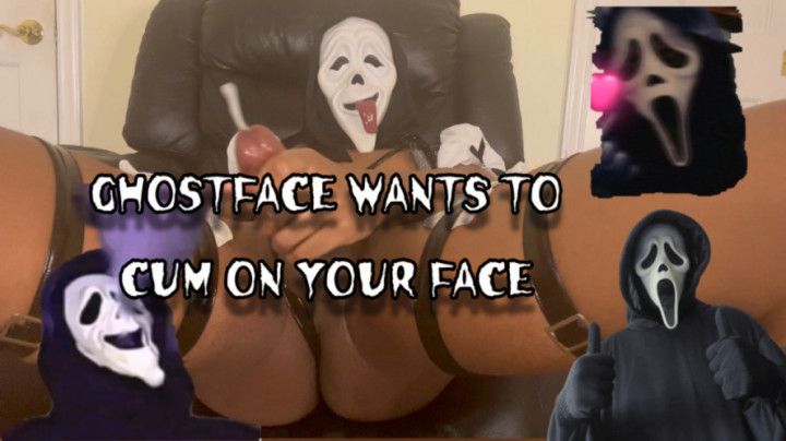 GHOSTFACE WANTS TO CUM ON YOUR FACE