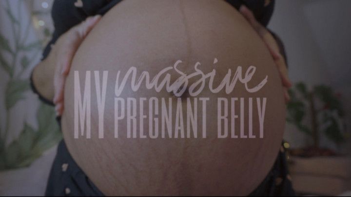 MY MASSIVE PREGNANT BELLY