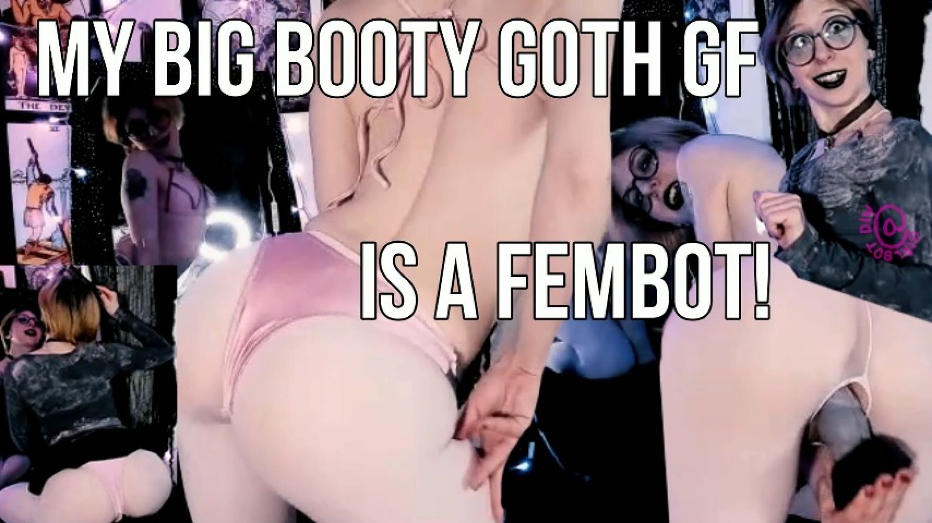 My Big Booty Goth GF is a Fembot