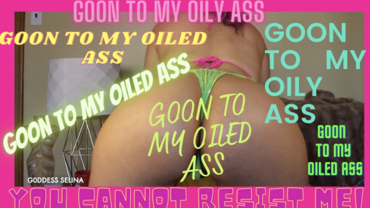 GOON TO MY OILED ASS