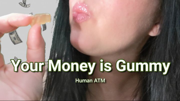 Your Money is Gummy: Human ATM