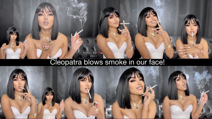 Cleopatra blows smoke in your face