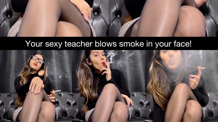 Your teacher blows smoke in your face