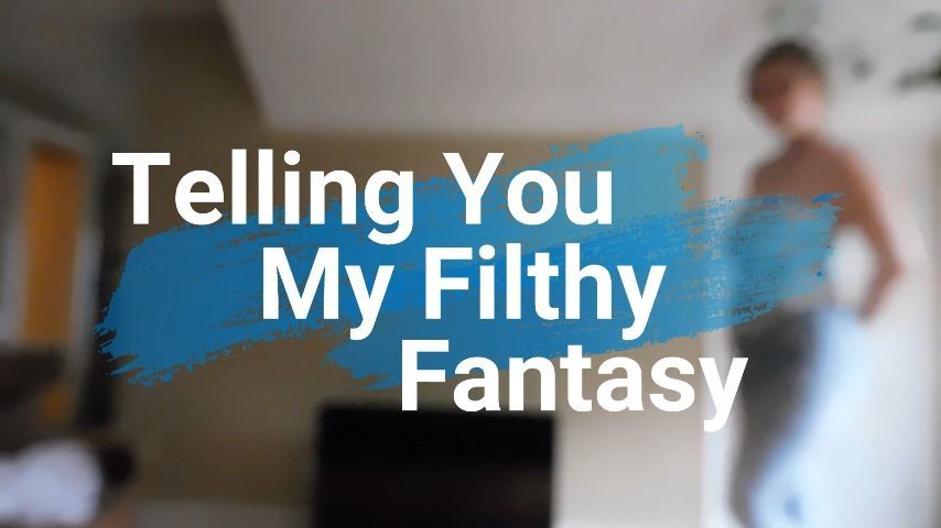 Telling you my Filthy Fantasy