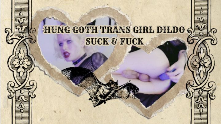 Hung Goth Trans Girl Dildo Suck &amp; Fuck