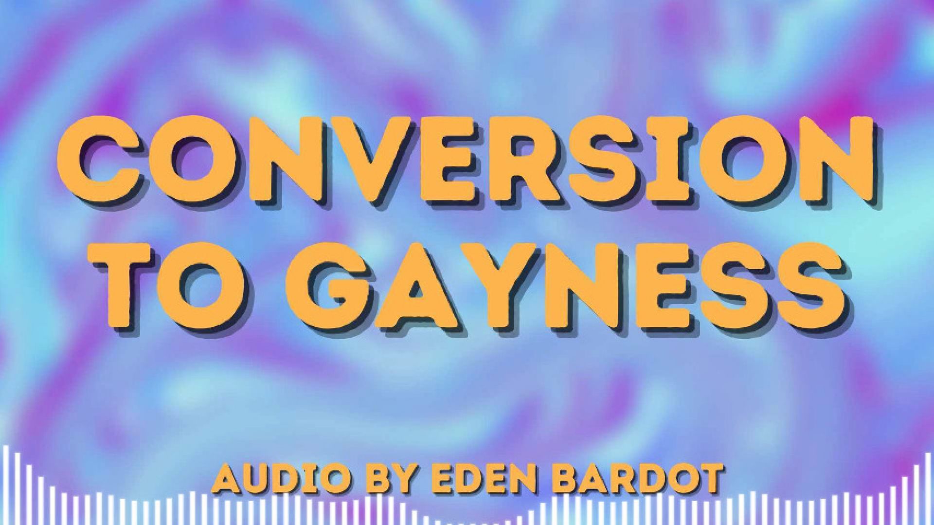 Conversion to GAYness AUDIO/VISUAL