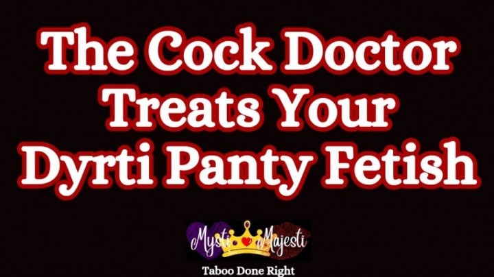 The Cock Doctor Treats Your Dyrti Panty Fetish