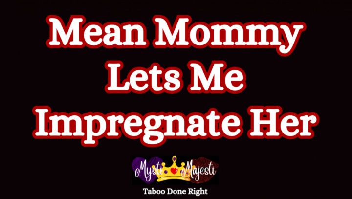 Mean Mommy Lets Me Impregnate Her