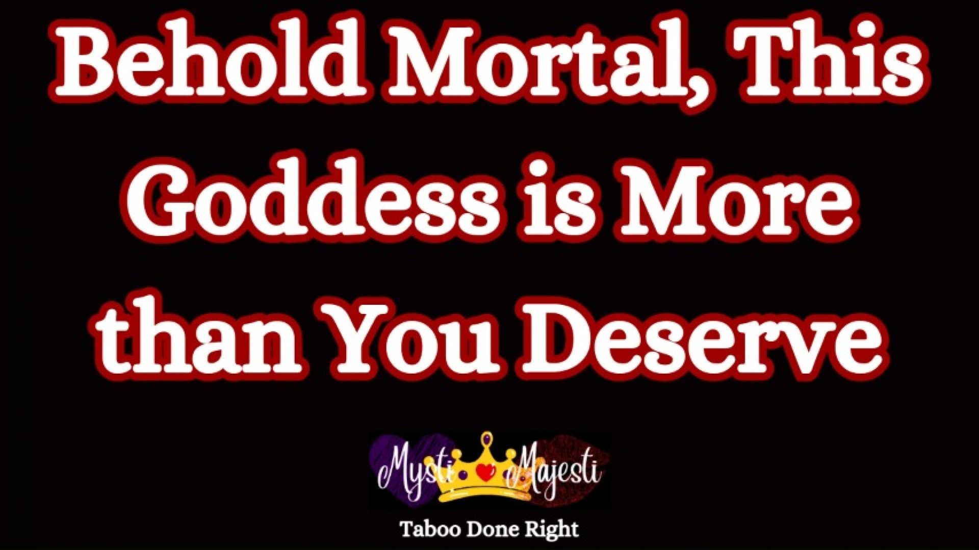 Behold Mortal, This Goddess is More than You Deserve