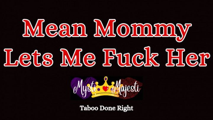 Mean Mommy Lets Me Fuck Her