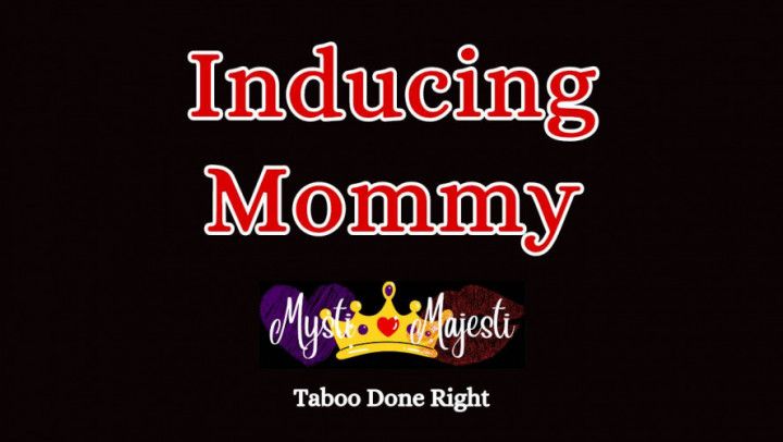 Inducing Mommy