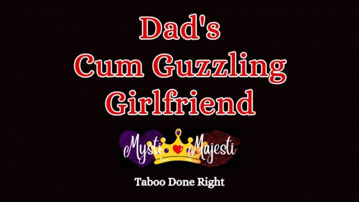 Dad's Cum Guzzling Girlfriend