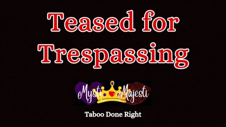 Teased for Trespassing