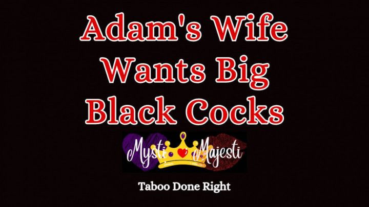 Adam's Wife Wants Big Black Cocks