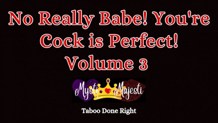 No Really Babe! Your Cock is Perfect! 3