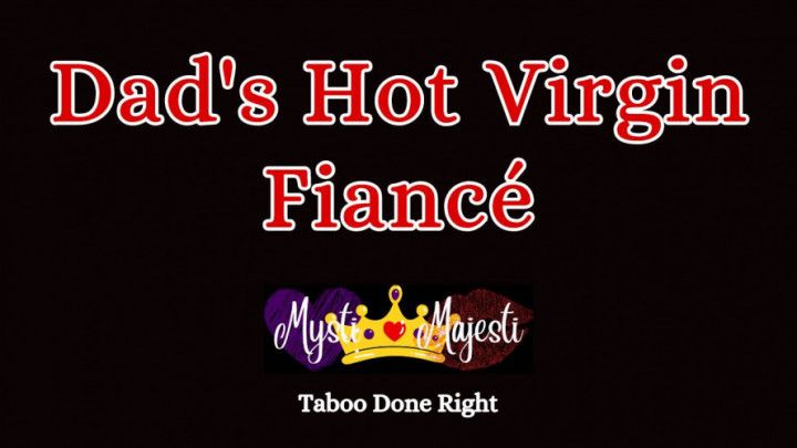 Dad's Hot Virgin Fiance