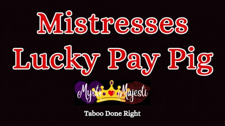 Mistresses Lucky Pay Pig