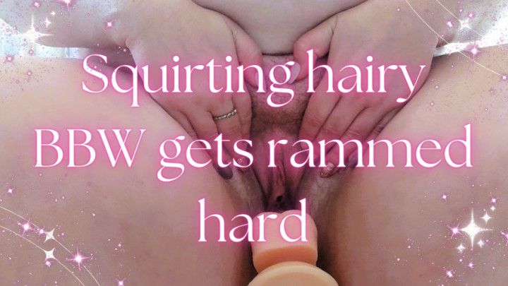 Squirting hairy BBW gets rammed hard