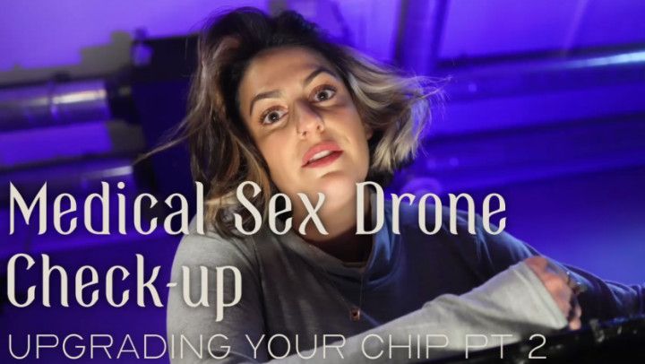 Medical Sex Drone Check-up - Upgrading your Chip pt 2