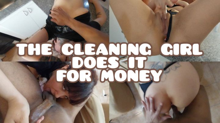 The cleaning girl does it for money