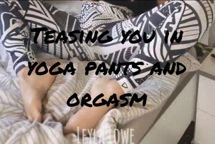 Teasing you in yoga pants and orgasm