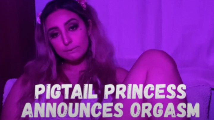 ANNOUNCING ORGASM WITH PIGTAIL PRINCESS