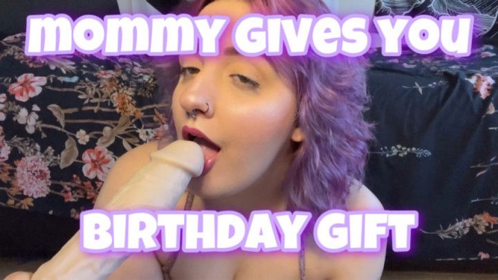 mommy gives you a birthday gift