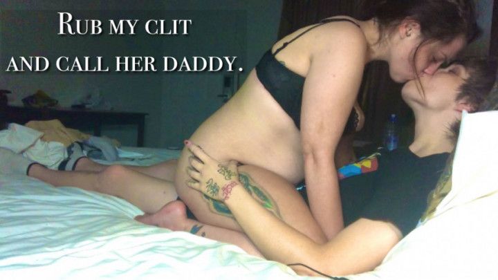 Rub my clit and call her daddy