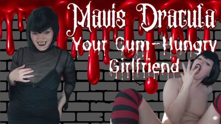 Mavis Dracula, Your Cum-Hungry GF