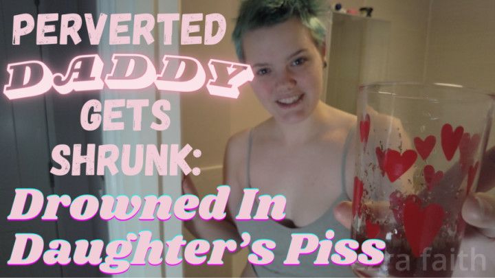 Drowning Daddy in my Piss after Shrinking Him