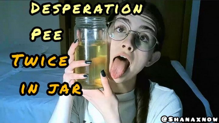 DESPERATION PEE - PEE IN A JAR TWICE