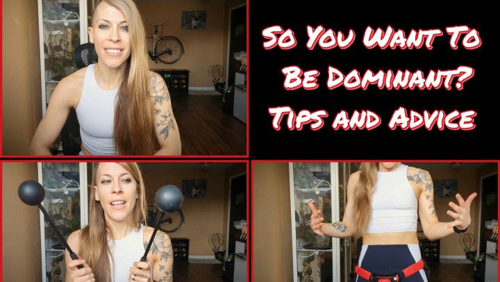 So You Want To Be Dominant? Tips&amp; Advice